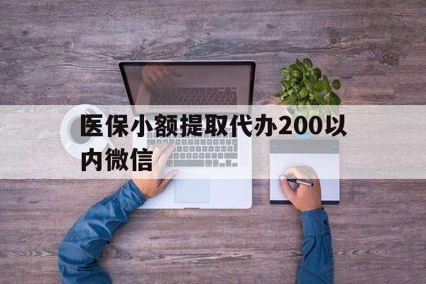 阿拉尔最新医保小额提取代办200以内微信方法分析(最方便真实的阿拉尔医保小额提取代办200以内微信可以吗方法)