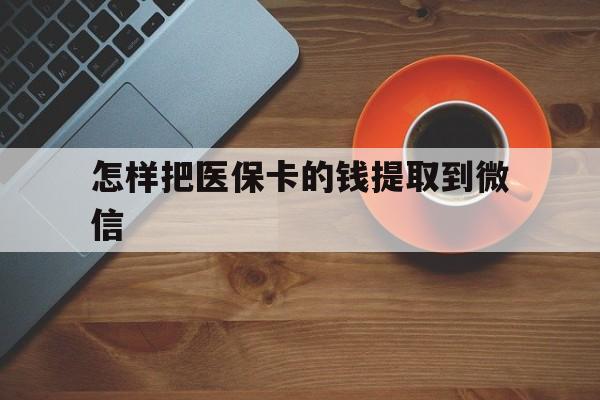 阿拉尔最新怎样把医保卡的钱提取到微信方法分析(最方便真实的阿拉尔怎样把医保卡的钱提取到微信里方法)