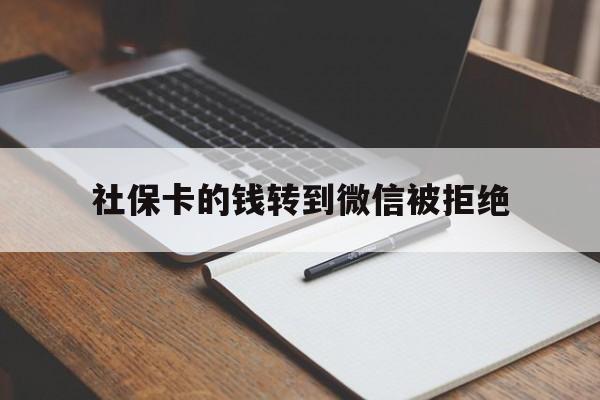 阿拉尔最新社保卡的钱转到微信被拒绝方法分析(最方便真实的阿拉尔社保卡转进去的钱转不出来了怎么办?方法)