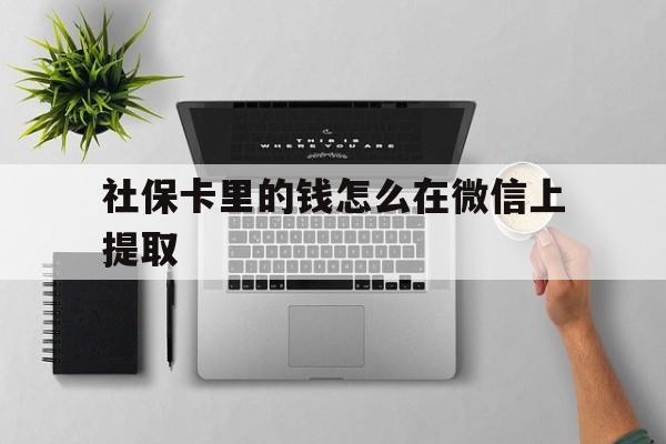 阿拉尔最新社保卡里的钱怎么在微信上提取方法分析(最方便真实的阿拉尔社保卡怎么取钱到微信方法)