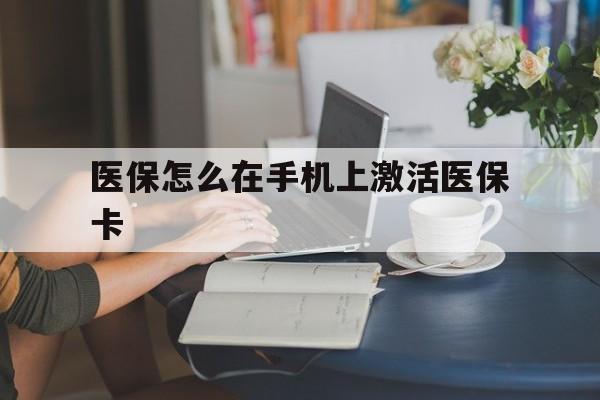 阿拉尔最新医保怎么在手机上激活医保卡方法分析(最方便真实的阿拉尔医保卡怎么在手机上激活?方法)